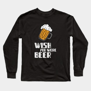 Wish you were beer Long Sleeve T-Shirt